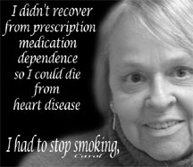 Carol says she didn't recover from prescription drugs only to die from heart disease - she had to quit smoking. 